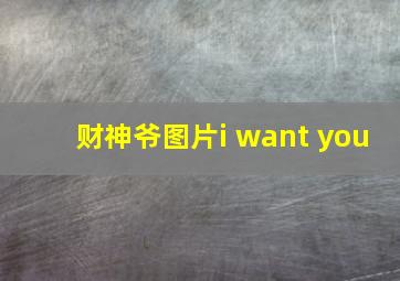 财神爷图片i want you